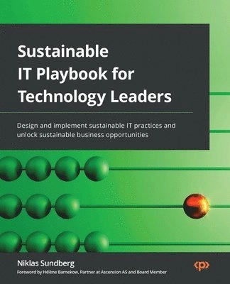 Sustainable it playbook for technology leaders : design and implement sustainable it practices and unlock sustainable business opportunities; Niklas Sundberg; 2022