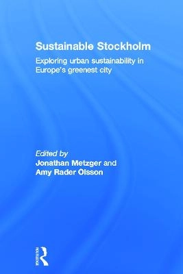 Sustainable Stockholm : exploring urban sustainability in Europe's greenest city; Jonathan Metzger, Amy Rader Olsson; 2013