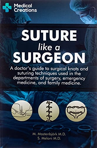 Suture like a surgeon : a doctor's guide to surgical knots and suturing techniques used in the departments of surgery, emergency medicine, and family medicine; M. Mastenbjörk; 2019