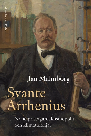 Svante Arrhenius : nobelpristagare, kosmopolit och klimatpionjär; Jan Malmborg; 2025