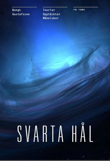 Svarta hål : teorierna, upptäckterna, människorna; Bengt Gustafsson; 2015
