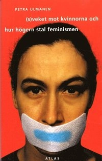 Sveket mot kvinnorna och hur högern stal feminismen; Petra Ulmanen; 1997