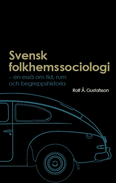 Svensk folkhemssociologi: En essä om tid, rum och begreppshistoria; Rolf Å. Gustafsson; 2024