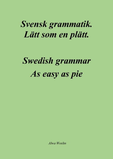 Svensk grammatik : lätt som en plätt / Swedish grammar : as easy as pie; Alwa Woxlin; 2020