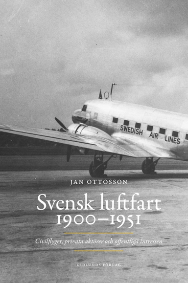 Svensk luftfart 1900-1951 : civilflyget, privata aktörer och offentliga intressen
