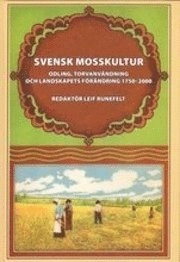 Svensk mosskultur : odling, torvanvändning och landskapets förändring 1750-2000