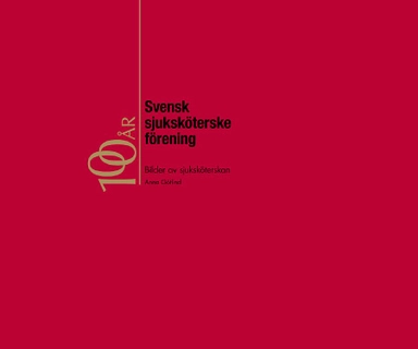 Svensk sjuksköterskeförening 100 år : bilder av sjuksköterskan
