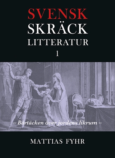 Svensk skräcklitteratur 1. Bårtäcken över jordens likrum : från medeltid till 1850-tal; Mattias Fyhr; 2017