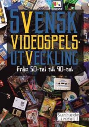 Svensk videospelsutveckling : från 50-tal till 90-tal; Thomas Sunhede, Martin Lindell; 2016