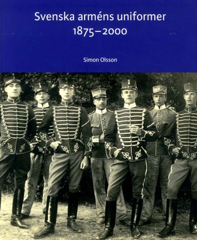Svenska arméns uniformer 1875-2000; Simon Olsson, Armémuseum; 2011
