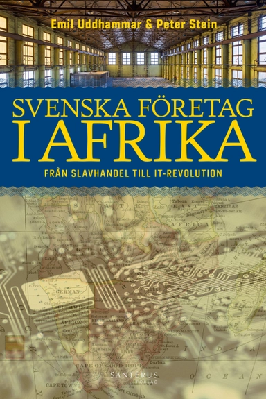 Svenska företag i Afrika : från slavhandel till IT-revolution; Emil Uddhammar, Peter Stein; 2019