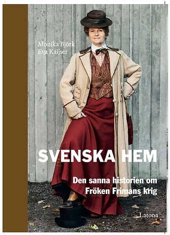 Svenska Hem : den sanna historien om Fröken Frimans krig; Eva Kaijser, Monika Björk; 2014