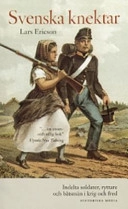 Svenska knektar : Indelta soldater, ryttare och båtsmän i krig och fred; Lars Ericson; 2004
