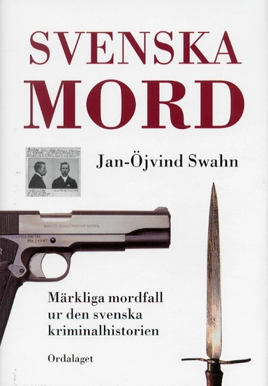 Svenska mord : märkliga mordfall ur den svenska kriminalhistorien; Jan-Öjvind Swahn; 2003
