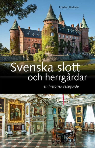 Svenska slott och herrgårdar : En historisk reseguide; Fredric Bedoire; 2017