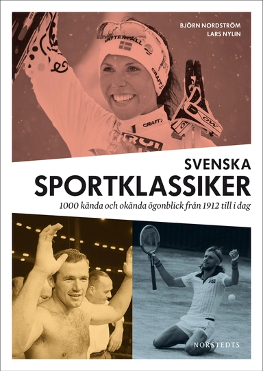 Svenska sportklassiker : 1000 kända och okända ögonblick från 1912 till idag; Björn Nordström, Lars Nylin; 2015