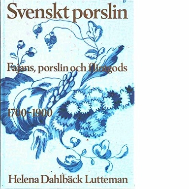 Svenskt porslin : fajans, porslin och flintgods 1700-1900; Helena Dahlbäck Lutteman; 1980