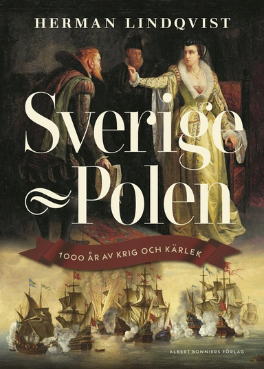 Sverige - Polen : 1000 år av krig och kärlek; Herman Lindqvist; 2019