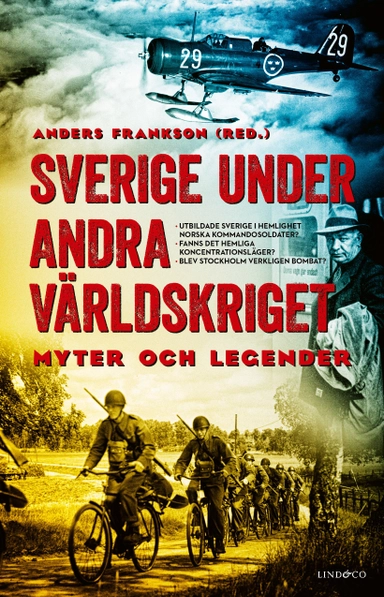 Sverige under andra världskriget : myter och legender; Anders Frankson, Anders Johansson, Niklas Sennerteg, Tobias Berglund, Lars Gyllenhaal, Kent Zetterberg, Lars Eriksson Wolke, Gustaf von Hofsten, Anders Ehrnborn, Wilhelm Agrell; 2020