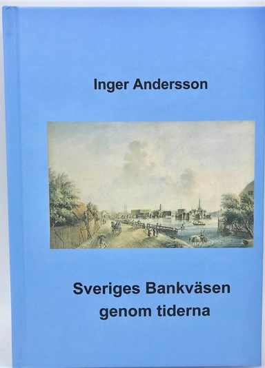Sveriges bankväsen genom tiderna; Inger Andersson; 2019