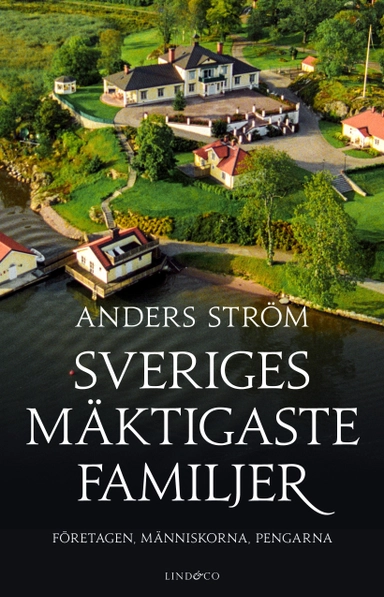 Sveriges mäktigaste familjer : företagen, människorna, pengarna; Anders Ström; 2017