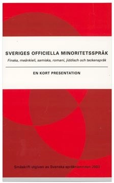 Sveriges officiella minoritetsspråk : Finska, meänkieli, samiska, romani, jiddisch och teckenspråk : en kort presentat