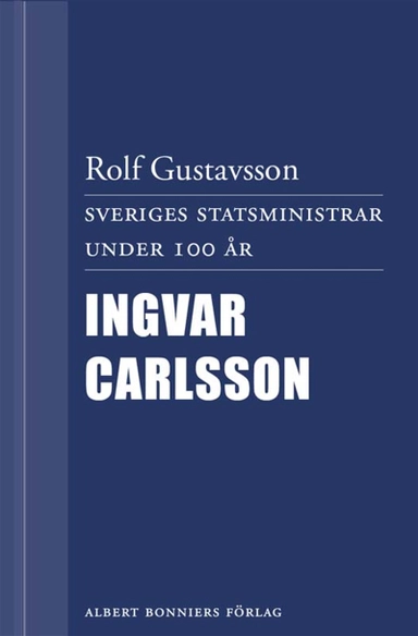 Sveriges statsministrar under 100 år : Ingvar Carlsson; Rolf Gustavsson; 2012
