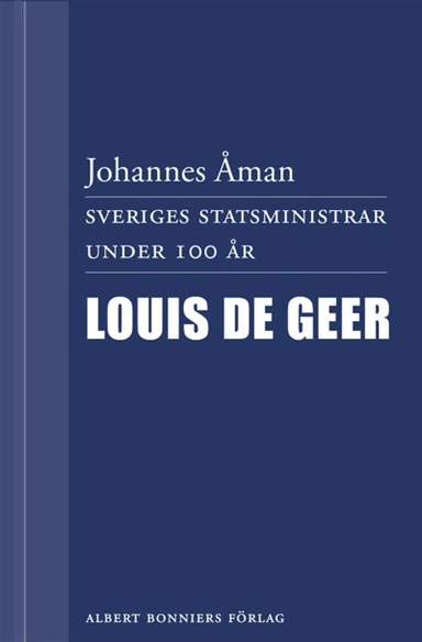 Sveriges statsministrar under 100 år : Louis De Geer d. y.; Johannes Åman; 2012