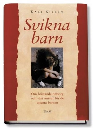 Svikna barn : Om bristande omsorg och vårt ansvar för det utsatta barnet