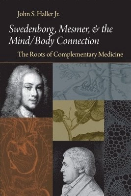 Swedenborg, Mesmer, and the mind/body connection : the roots of complementary medicine; Jr. John S. Haller; 2010