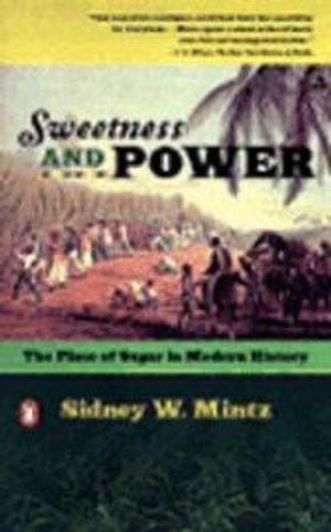 Sweetness and power : the place of sugar in modern history; Sidney Wilfred Mintz; 1986