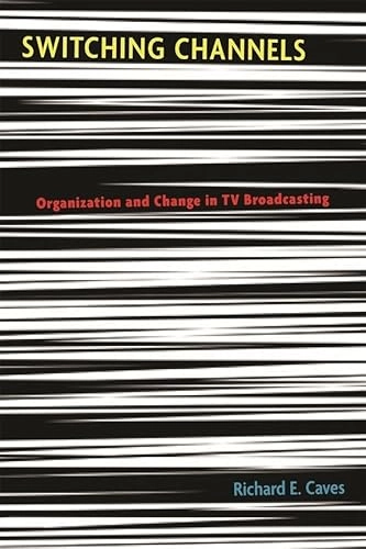 Switching channels : organization and change in TV broadcasting; Richard E. Caves; 2005