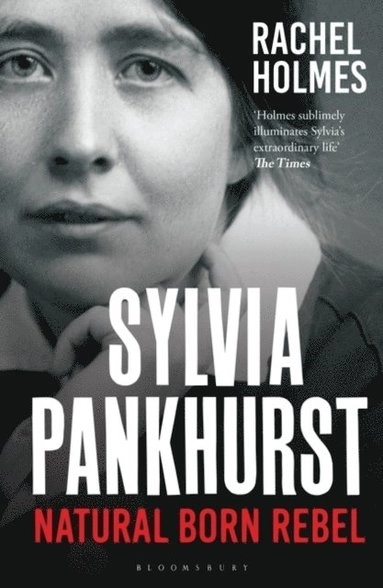 Sylvia Pankhurst - Natural Born Rebel; Rachel Holmes; 2021