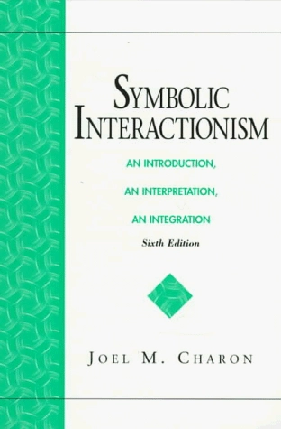 Symbolic interactionism : an introduction, an interpretation, an integration