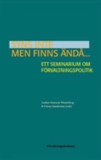Syns inte men finns ändå... : Ett seminarium om förvaltningspolitik