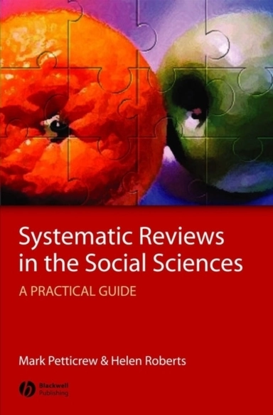 Systematic Reviews in the Social Sciences: A Practical Guide; Mark Petticrew, Helen Roberts; 2005