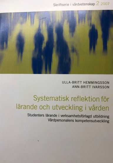 Systematisk reflektion för lärande och utveckling i vården; Ulla-Britt Hemmingsson och Ann-Britt Ivarsson; 2014