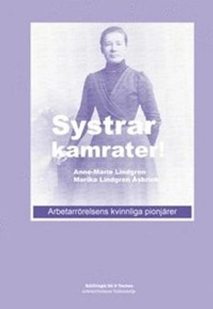 Systrar, kamrater! : arbetarrörelsens kvinnliga pionjärer; Marika Lindgren Åsbrink, Anne-Marie Lindgren; 2007