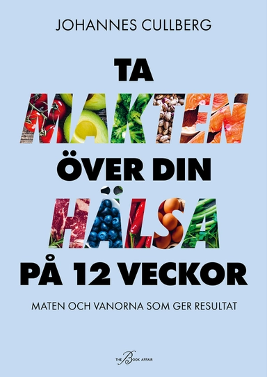 Ta makten över din hälsa på 12 veckor : maten och vanorna som ger resultat; Johannes Cullberg; 2026