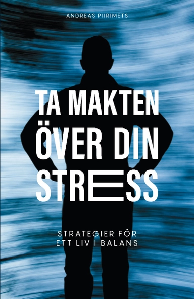 Ta makten över din stress : strategier för ett liv i balans; Andreas Piirimets; 2022