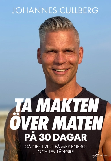 Ta makten över maten på 30 dagar : gå ner i vikt, få mer energi och lev längre; Johannes Cullberg; 2024