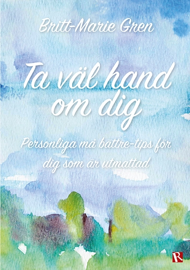 Ta väl hand om dig : personliga må bättre-tips för dig som är utmattad; Britt-Marie Gren; 2016