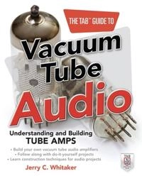 TAB Guide to Vacuum Tube Audio: Understanding and Building Tube Amps; Jerry Whitaker, Jerry C Whitaker, Jerry C Whitaker; 2011