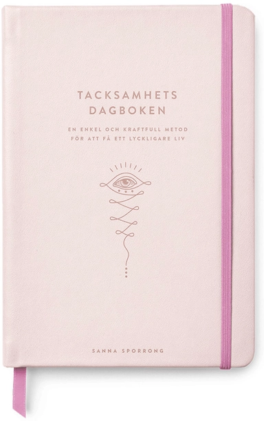Tacksamhetsdagboken : en enkel och kraftfull metod för ett lyckligare liv; Sanna Sporrong; 2019