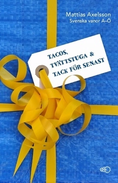 Tacos, tvättstuga och tack för senast : svenska vanor A–Ö; Mattias Axelsson; 2019