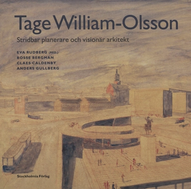 Tage William-Olsson : stridbar planerare och visionär arkitekt; Eva Rudberg, Bosse Bergman, Claes Caldenby, Anders Gullberg; 2004
