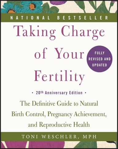 Taking Charge of Your Fertility, 20th Anniversary Edition: The Definitive Guide to Natural Birth Control, Pregnancy Achievement, and Reproductive Health; Toni Weschler; 2015
