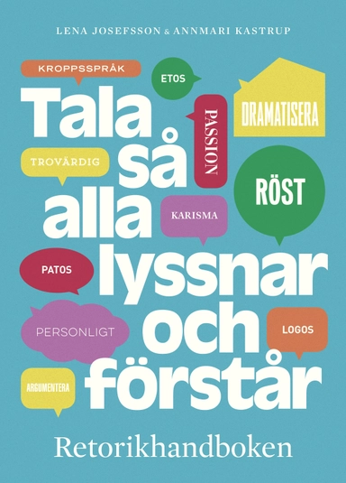 Tala så alla lyssnar och förstår : Retorikhandboken; Lena Josefsson, Annmari Kastrup; 2018