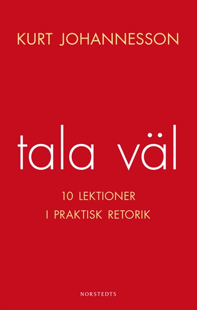 Tala väl : 10 lektioner i praktisk retorik; Kurt Johannesson; 2014