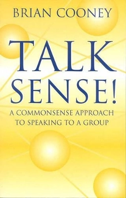 Talk sense! - a common-sense approach to speaking to a group; Brian Cooney; 2003